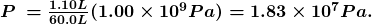  \boldsymbol{ P \:=  \frac {1.10 { L}}{60.0 { L}}  (1.00 \times10^9 { Pa}) = 1.83 \times10^7 { Pa.} } 