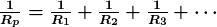  \boldsymbol{ \frac{1}{R_p} = \frac{1}{R_1} + \frac{1}{R_2} + \frac{1}{R_3} + \cdots } 