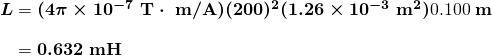  \begin{array}{r @{{}={}} l} \boldsymbol{L} & \boldsymbol{(4 \pi \times 10^{-7} \;\textbf{T} \cdot \;\textbf{m/A})(200)^2(1.26 \times 10^{-3} \;\textbf{m}^2)}{0.100 \;\textbf{m}} \\[1em] & \boldsymbol{0.632 \;\textbf{mH}} \end{array} 