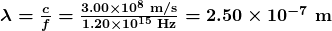 \boldsymbol{\lambda =  \frac{c}{f}  = \frac{3.00 \times 10^8 \;\textbf{m/s}}{1.20 \times 10^{15} \;\textbf{Hz}}  =  2.50 \times 10^{-7} \;\textbf{m} }