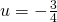 u=-\frac{3}{4}