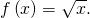 f\left(x\right)=\text{−}\sqrt{x}.