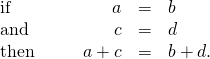 \begin{array}{cccccc}\text{if}\hfill & & & \hfill a& =\hfill & b\hfill \\ \text{and}\hfill & & & \hfill c& =\hfill & d\hfill \\ \text{then}\hfill & & & \hfill a+c& =\hfill & b+d.\hfill \end{array}