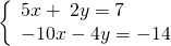 \left\{\begin{array}{c}5x+\phantom{\rule{0.2em}{0ex}}2y=7\hfill \\ -10x-4y=-14\hfill \end{array}