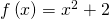 f\left(x\right)={x}^{2}+2