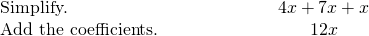 \begin{array}{cccc}\text{Simplify.}\hfill & & & \hfill \phantom{\rule{4em}{0ex}}4x+7x+x\hfill \\ \text{Add the coefficients.}\hfill & & & \hfill \phantom{\rule{4em}{0ex}}12x\hfill \end{array}