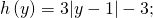 h\left(y\right)=3|y-1|-3;