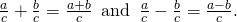 \phantom{\rule{2em}{0ex}}\frac{a}{c}+\frac{b}{c}=\frac{a+b}{c}\phantom{\rule{0.5em}{0ex}}\text{and}\phantom{\rule{0.5em}{0ex}}\frac{a}{c}-\frac{b}{c}=\frac{a-b}{c}.