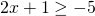 2x+1\ge -5