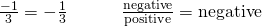 \frac{-1}{3}=-\frac{1}{3}\phantom{\rule{3em}{0ex}}\frac{\text{negative}}{\text{positive}}=\text{negative}