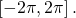 \left[-2\pi ,2\pi \right].