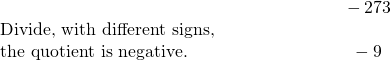 \begin{array}{cccc}& & & \hfill \phantom{\rule{4.5em}{0ex}}-27÷3\hfill \\ \text{Divide, with different signs,}\hfill & & & \\ \text{the quotient is negative.}\hfill & & & \hfill \phantom{\rule{4.5em}{0ex}}-9\hfill \end{array}