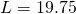 L=19.75