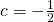 c=-\frac{1}{2}