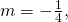 m=-\frac{1}{4},