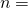 \phantom{\rule{1.5em}{0ex}}n=