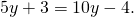 5y+3=10y-4.