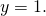 y=1.