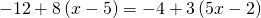 -12+8\left(x-5\right)=-4+3\left(5x-2\right)