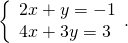 \left\{\begin{array}{c}2x+y=-1\hfill \\ 4x+3y=3\hfill \end{array}.