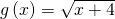 g\left(x\right)=\sqrt{x+4}