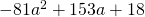-81{a}^{2}+153a+18