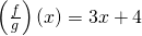 \left(\frac{f}{g}\right)\left(x\right)=3x+4