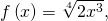 f\left(x\right)=\sqrt[4]{2{x}^{3}},