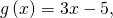 g\left(x\right)=3x-5,