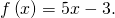 f\left(x\right)=5x-3.