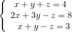 \left\{\begin{array}{c}\phantom{\rule{0.2em}{0ex}}\text{}\phantom{\rule{0.2em}{0ex}}x+y+z=4\hfill \\ 2x+3y-z=8\hfill \\ \phantom{\rule{0.8em}{0ex}}x+y-z=3\hfill \end{array}