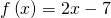 f\left(x\right)=2x-7