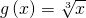 g\left(x\right)=\text{−}\sqrt[3]{x}