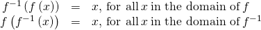 \begin{array}{ccc}\hfill {f}^{-1}\left(f\left(x\right)\right)& =\hfill & x,\phantom{\rule{0.2em}{0ex}}\text{for all}\phantom{\rule{0.2em}{0ex}}x\phantom{\rule{0.2em}{0ex}}\text{in the domain of}\phantom{\rule{0.2em}{0ex}}f\hfill \\ \hfill f\left({f}^{-1}\left(x\right)\right)& =\hfill & x,\phantom{\rule{0.2em}{0ex}}\text{for all}\phantom{\rule{0.2em}{0ex}}x\phantom{\rule{0.2em}{0ex}}\text{in the domain of}\phantom{\rule{0.2em}{0ex}}{f}^{-1}\hfill \end{array}