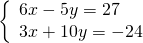 \left\{\begin{array}{c}6x-5y=27\hfill \\ 3x+10y=-24\hfill \end{array}