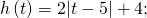 h\left(t\right)=2|t-5|+4;