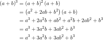 \begin{aligned}{\left(a+b\right)}^{3} &= {\left(a+b\right)}^{2}\left(a+b\right) \\ &=\left({a}^{2}+2ab+{b}^{2}\right)\left(a+b\right) \\  &={a}^{3}+2{a}^{2}b+a{b}^{2}+{a}^{2}b+2a{b}^{2}+{b}^{3} \\ &= {a}^{3}+3{a}^{2}b+3a{b}^{2}+{b}^{3} \\ &= {a}^{3}+3{a}^{2}b+3a{b}^{2}+{b}^{3}\hfill \end{aligned}