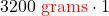 3200 {\color{red} \text { grams}} \cdot 1