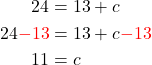 \begin{aligned} 24&=13+c \\ 24 {\color{red}{-13}}&=13+c {\color{red}{-13}} \\11&=c \end{aligned}