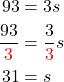 \begin{aligned}  93&=3s \\ \frac{93}{\color{red}{3}} &=\frac{3}{\color{red}{3}}}s\\  31&=s \end{aligned}
