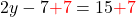 2y-7 \textcolor{red}{+7} = 15\textcolor{red}{+7}