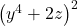 {\left({y}^{4}+2z\right)}^{2}