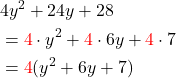 \begin{aligned} & 4 y^2+24 y+28 \\ &={\color{red}4} \cdot y^2+{\color{red}4} \cdot 6 y+{\color{red}4} \cdot 7 \\ &={\color{red}4}(y^2+6 y+7) \end{aligned}