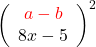 \left(\begin{array}{c} \color{red}a-b \\ 8x-5 \end{array}\right)^2