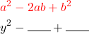 \begin{aligned} & \color{red}a^2-2 a b+b^2 \\ & y^2-\rule{0.7cm}{0.4pt}+\rule{0.7cm}{0.4pt} \\ \end{aligned}