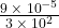 \frac{9\phantom{\rule{0.2em}{0ex}}\times \phantom{\rule{0.2em}{0ex}}{10}^{-5}}{3\phantom{\rule{0.2em}{0ex}}\times \phantom{\rule{0.2em}{0ex}}{10}^{2}}