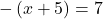 -\left(x+5\right)=7