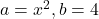 a = x^2 , b =4