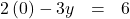 \begin{array}{ccc}\hfill 2\left(0\right)-3y& =\hfill & 6\hfill \end{array}