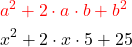 \begin{aligned} & \color{red}a^2+2 \cdot a \cdot b+b^2 \\ & x^2+2 \cdot x \cdot 5+25 \end{aligned}